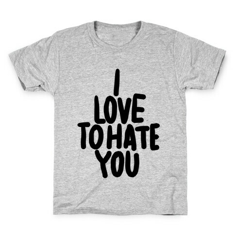 I Love To Hate You Kids T-Shirt