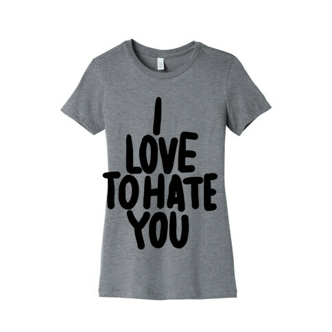 I Love To Hate You Womens T-Shirt