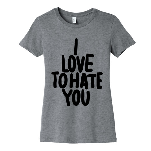 I Love To Hate You Womens T-Shirt