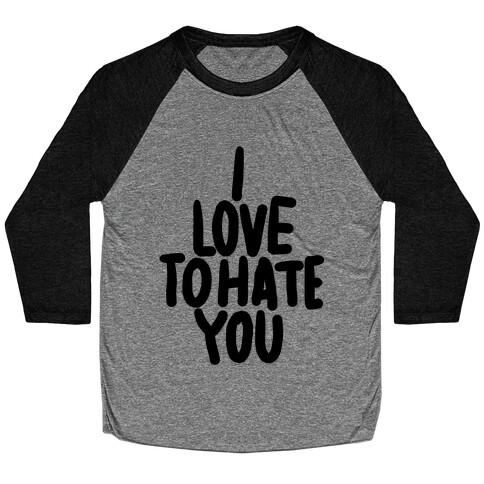 I Love To Hate You Baseball Tee