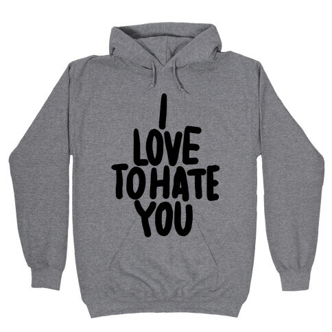 I Love To Hate You Hooded Sweatshirt