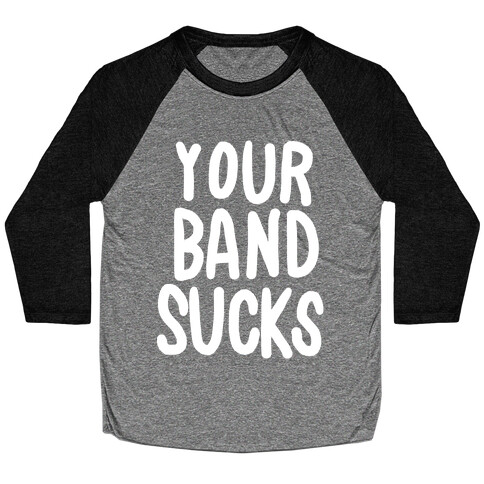 Your Band Sucks Baseball Tee