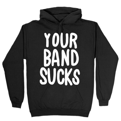 Your Band Sucks Hooded Sweatshirt