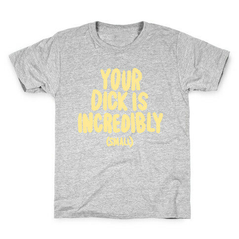 Your Dick Is Incredible Kids T-Shirt