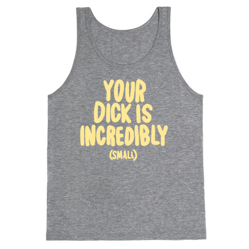 Your Dick Is Incredible Tank Top