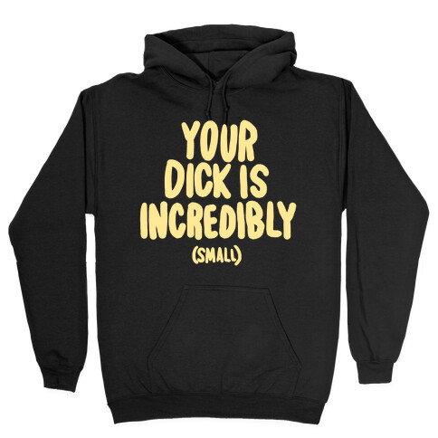 Your Dick Is Incredible Hooded Sweatshirt