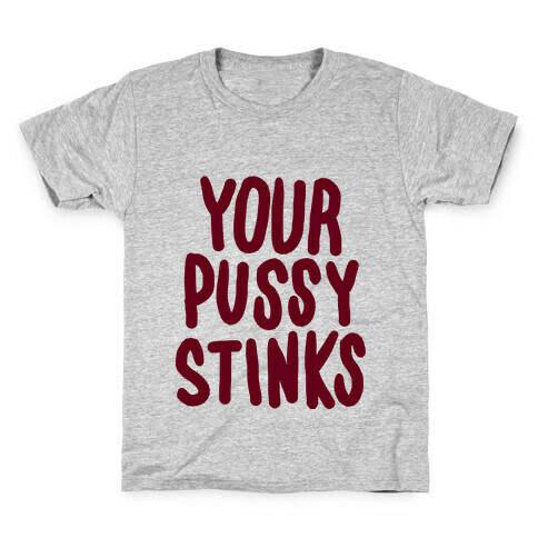Your Pussy Stinks Kids T-Shirt