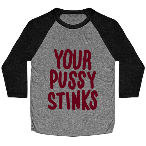 Your Pussy Stinks Baseball Tee