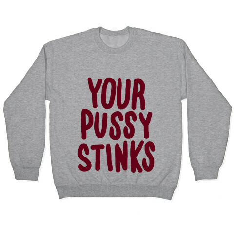 Your Pussy Stinks Pullover