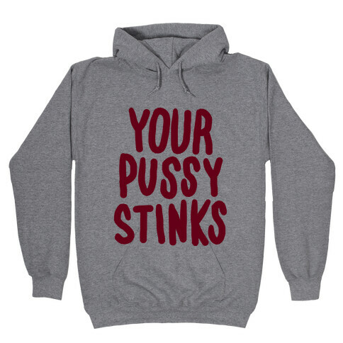 Your Pussy Stinks Hooded Sweatshirt