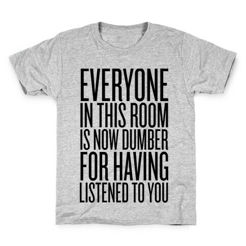 Everyone In This Room Is Now Dumber Kids T-Shirt