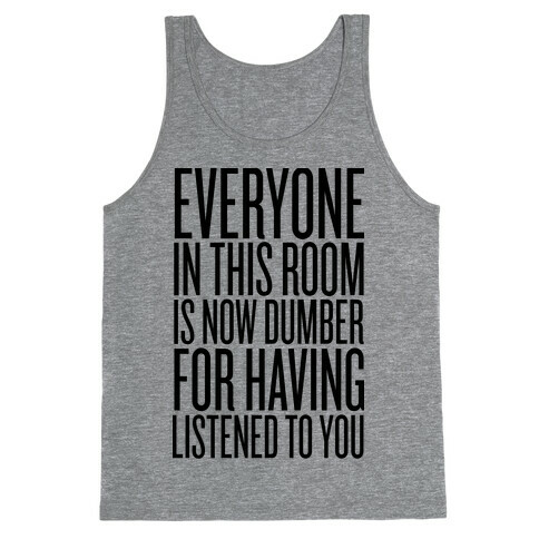 Everyone In This Room Is Now Dumber Tank Top