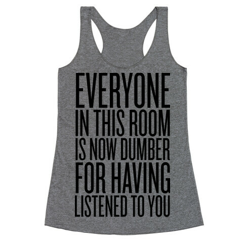 Everyone In This Room Is Now Dumber Racerback Tank Top