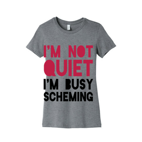 I'm Not Quiet, I'm Scheming Womens T-Shirt