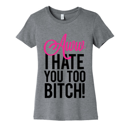 Aww, Hate You Too Bitch! Womens T-Shirt