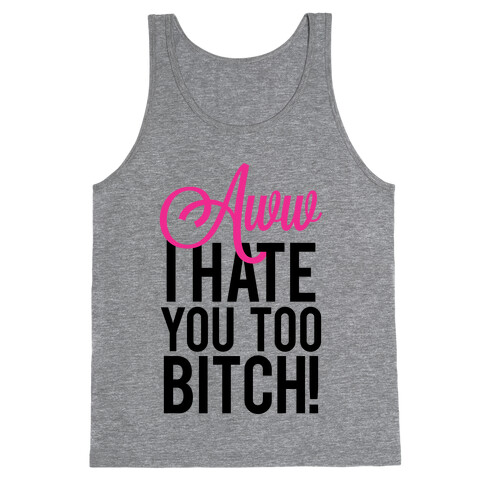 Aww, Hate You Too Bitch! Tank Top