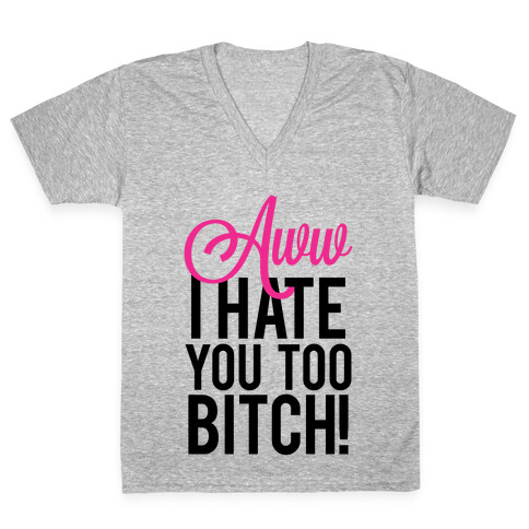 Aww, Hate You Too Bitch! V-Neck Tee Shirt