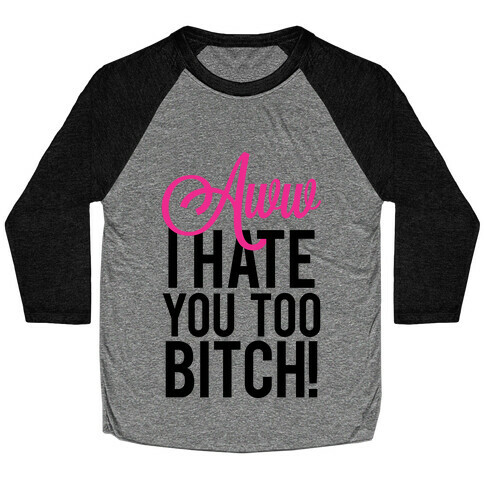 Aww, Hate You Too Bitch! Baseball Tee