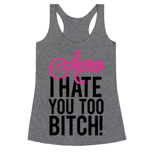 Aww, Hate You Too Bitch! Racerback Tank Top