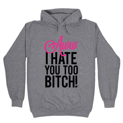 Aww, Hate You Too Bitch! Hooded Sweatshirt