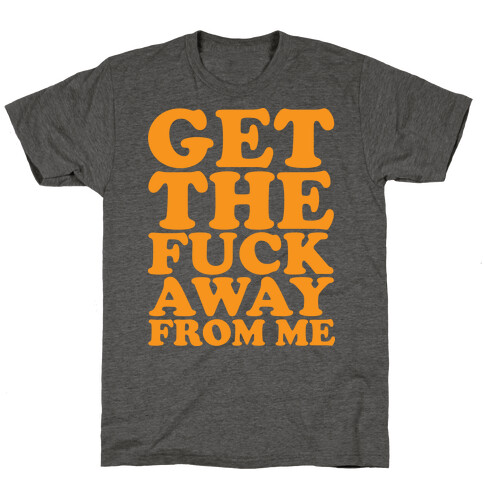 Get The F*** Away From Me T-Shirt