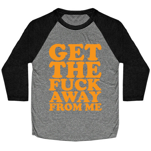 Get The F*** Away From Me Baseball Tee