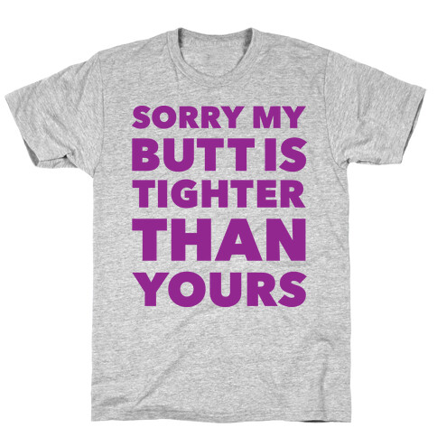 Sorry My Butt Is Tighter Than Yours T-Shirt