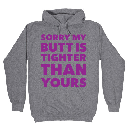 Sorry My Butt Is Tighter Than Yours Hooded Sweatshirt