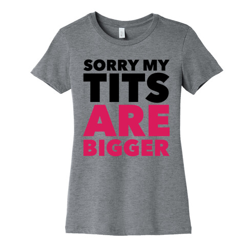 Sorry My Tits Are Bigger Womens T-Shirt