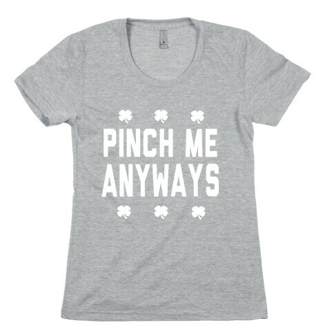 PInch Me Anyways Womens T-Shirt