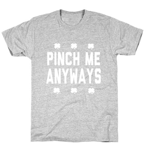 PInch Me Anyways T-Shirt