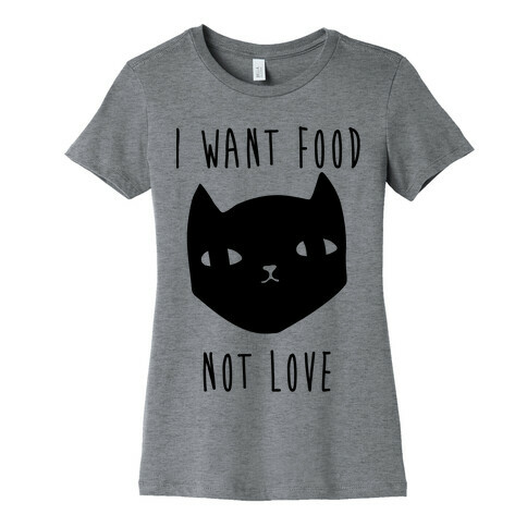 I Want Food Not Love Womens T-Shirt