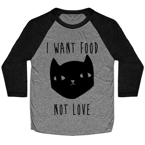 I Want Food Not Love Baseball Tee