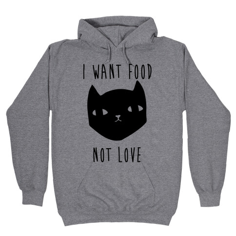 I Want Food Not Love Hooded Sweatshirt