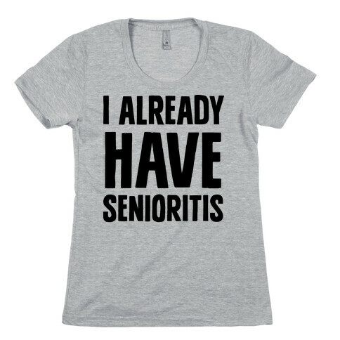 I Already Have Senioritis Womens T-Shirt
