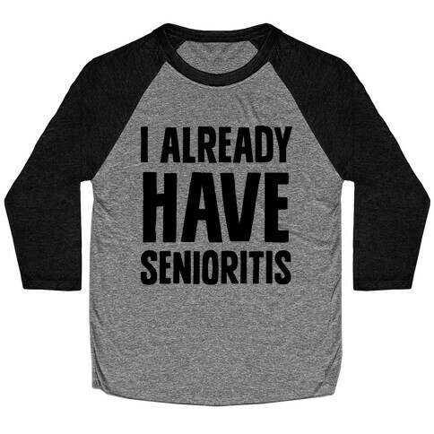 I Already Have Senioritis Baseball Tee