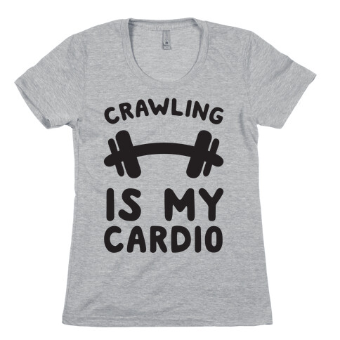 Crawling Is My Cardio Womens T-Shirt