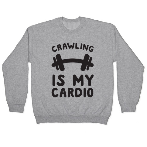 Crawling Is My Cardio Pullover