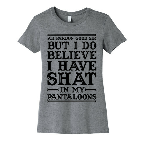 I Do Believe I Have Shat in My Pantaloons Womens T-Shirt