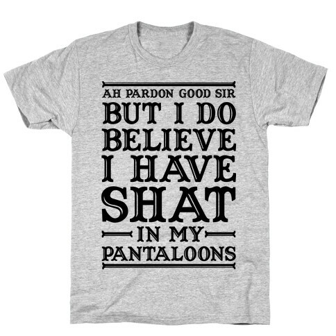 I Do Believe I Have Shat in My Pantaloons T-Shirt
