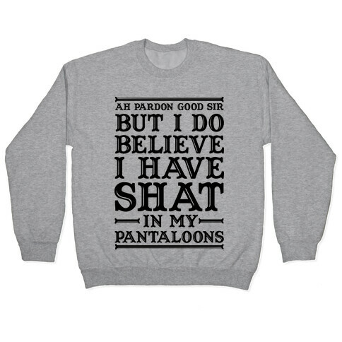 I Do Believe I Have Shat in My Pantaloons Pullover