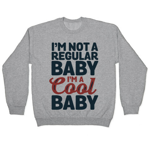 I'm Not a Regular Baby I'm a Cool Baby Pullover
