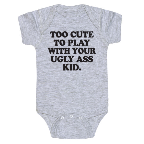 Too Cute To Play With Your Ugly Ass Kid Baby One-Piece