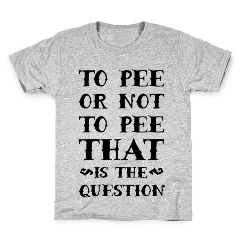 To Pee or Not to Pee That is the Question Kids T-Shirt