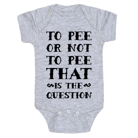 To Pee or Not to Pee That is the Question Baby One-Piece