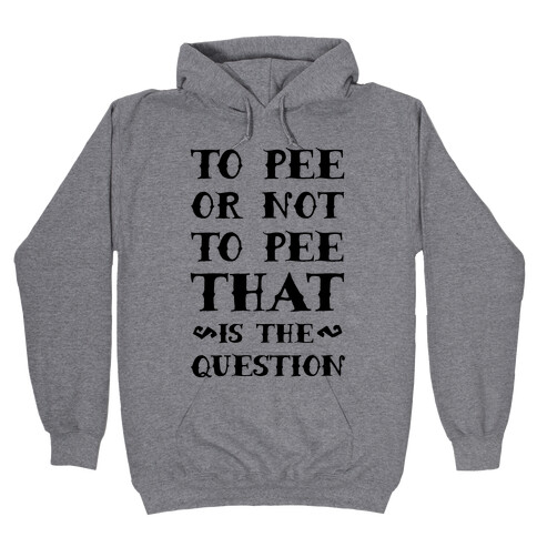 To Pee or Not to Pee That is the Question Hooded Sweatshirt