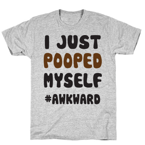 I Just Pooped Myself (#Awkward) T-Shirt