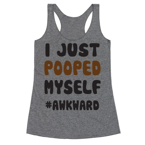 I Just Pooped Myself (#Awkward) Racerback Tank Top