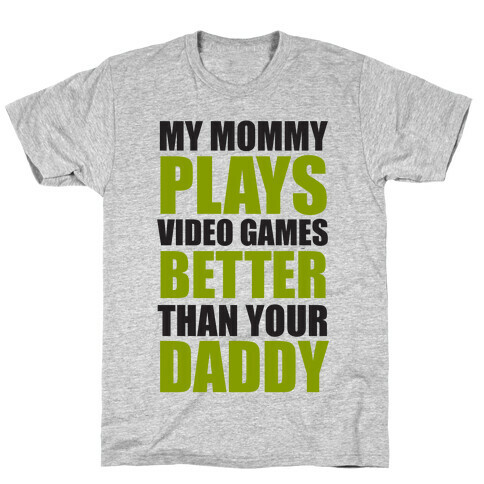 My Mommy Plays Video Games Better Than Your Daddy T-Shirt