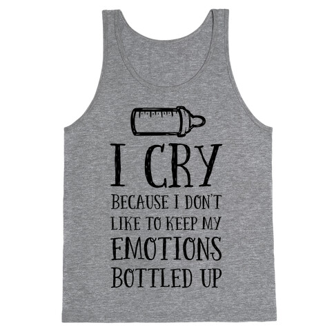 I Cry Because I Don't Like To Keep My Emotions Bottled Up Tank Top